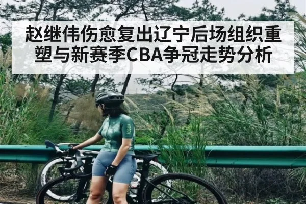 赵继伟伤愈复出辽宁后场组织重塑与新赛季CBA争冠走势分析 | kaiyun