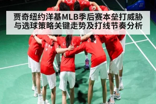 贾奇纽约洋基MLB季后赛本垒打威胁与选球策略关键走势及打线节奏分析